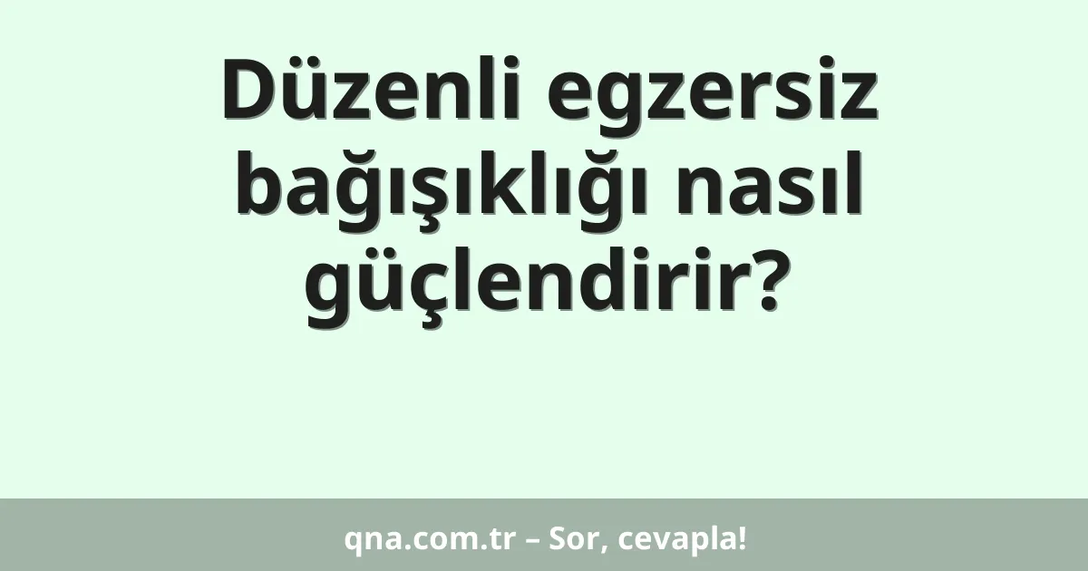 Düzenli egzersiz bağışıklığı nasıl güçlendirir?