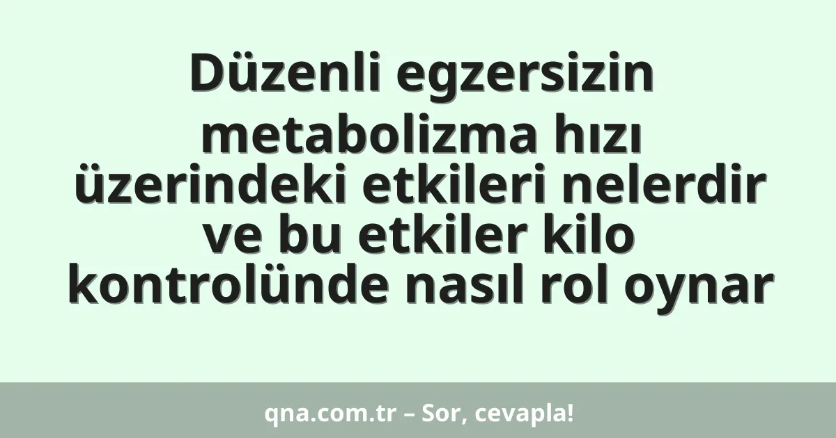 Düzenli egzersizin metabolizma hızı üzerindeki etkileri nelerdir ve bu etkiler kilo kontrolünde nasıl rol oynar