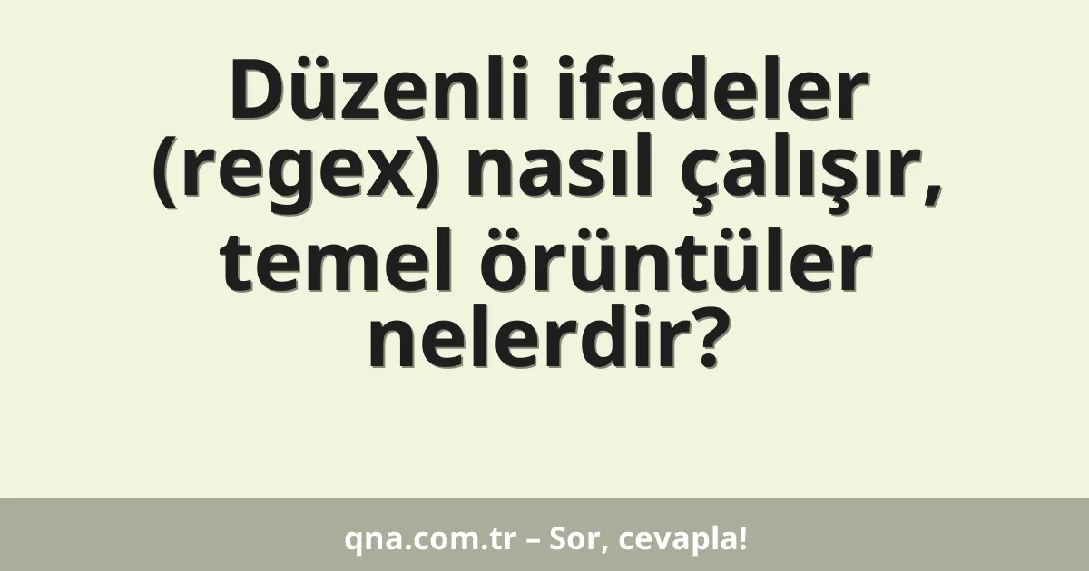 Düzenli ifadeler (regex) nasıl çalışır, temel örüntüler nelerdir?
