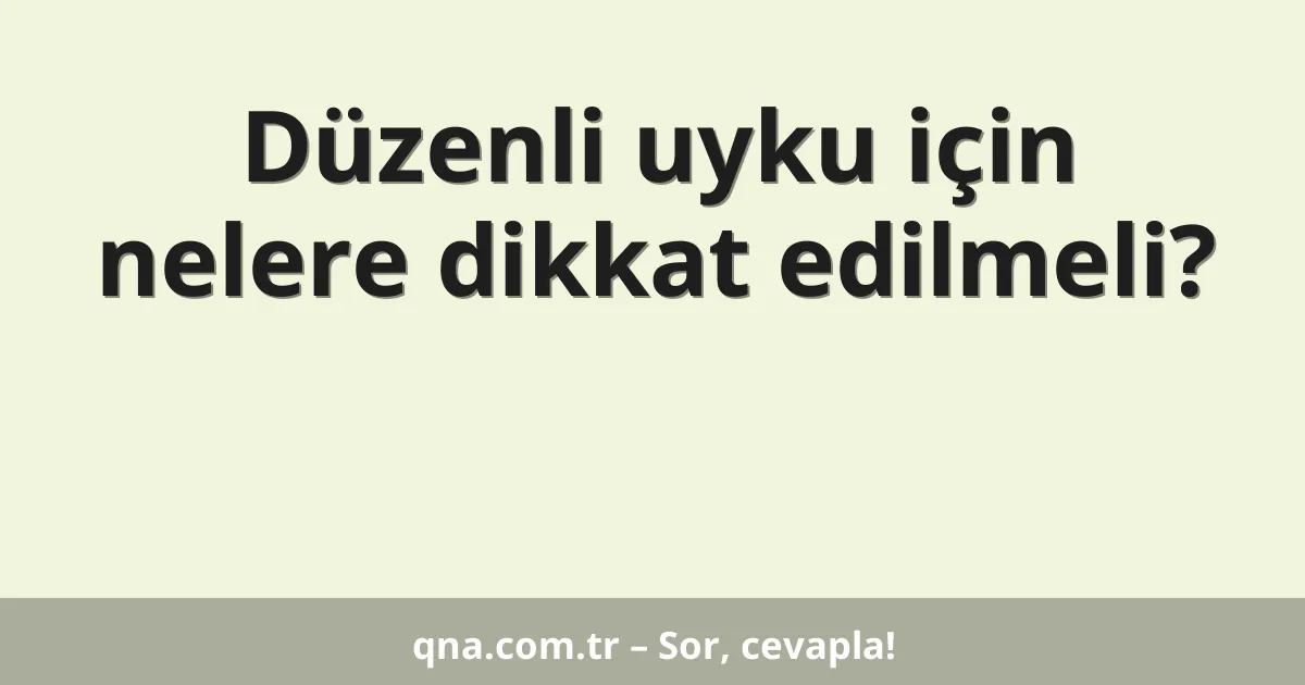 Düzenli uyku için nelere dikkat edilmeli?