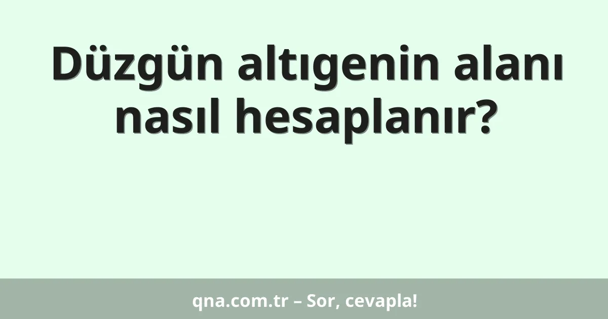 Düzgün altıgenin alanı nasıl hesaplanır?