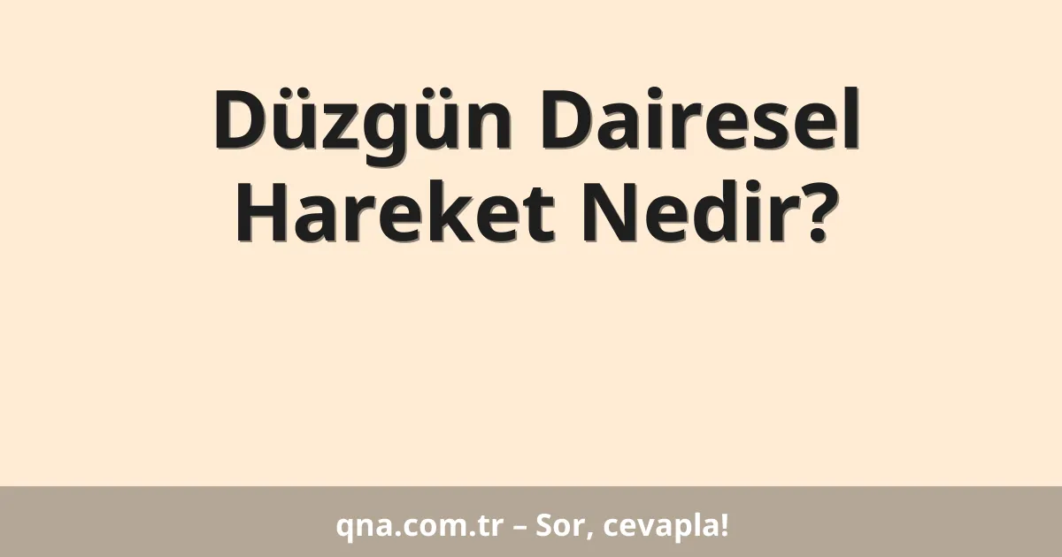 Düzgün Dairesel Hareket Nedir?