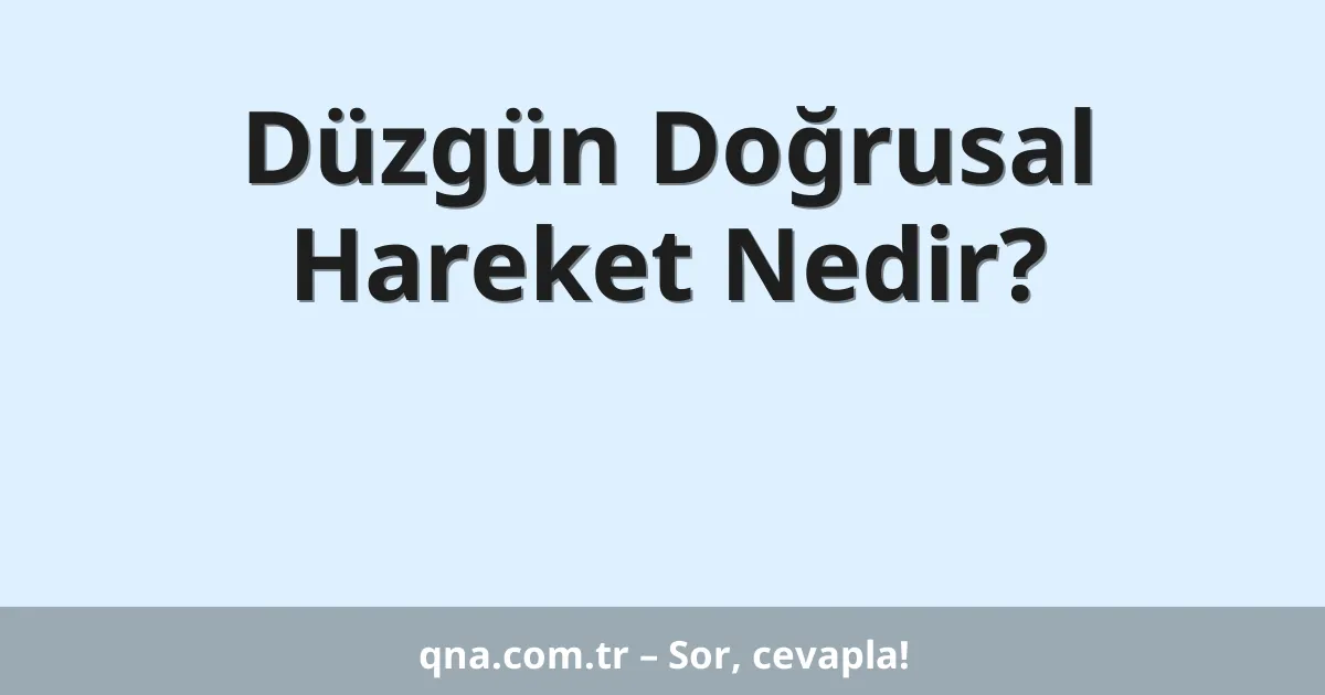 Düzgün Doğrusal Hareket Nedir?