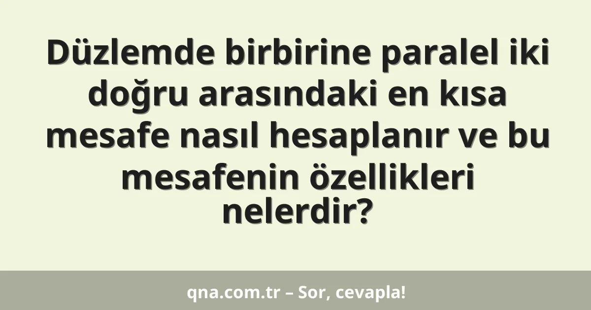 Düzlemde birbirine paralel iki doğru arasındaki en kısa mesafe nasıl hesaplanır ve bu mesafenin özellikleri nelerdir?