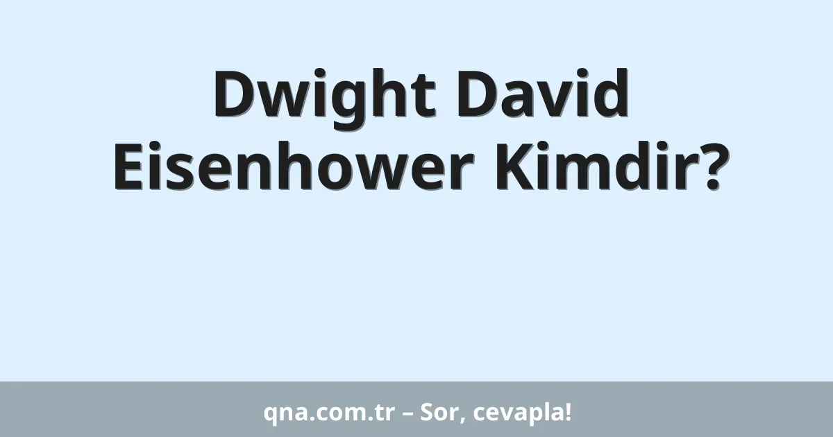 Dwight David Eisenhower Kimdir?