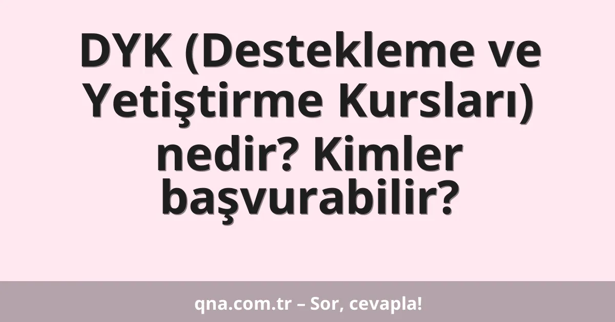 DYK (Destekleme ve Yetiştirme Kursları) nedir? Kimler başvurabilir?