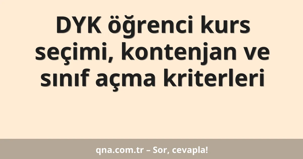 DYK öğrenci kurs seçimi, kontenjan ve sınıf açma kriterleri