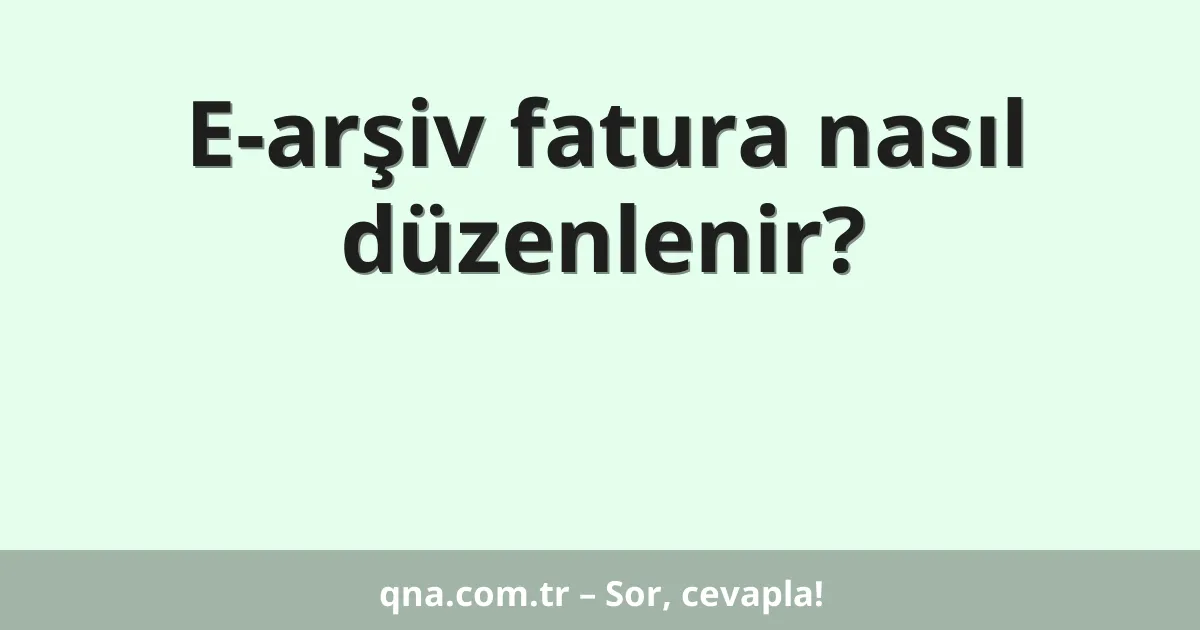 E-arşiv fatura nasıl düzenlenir?