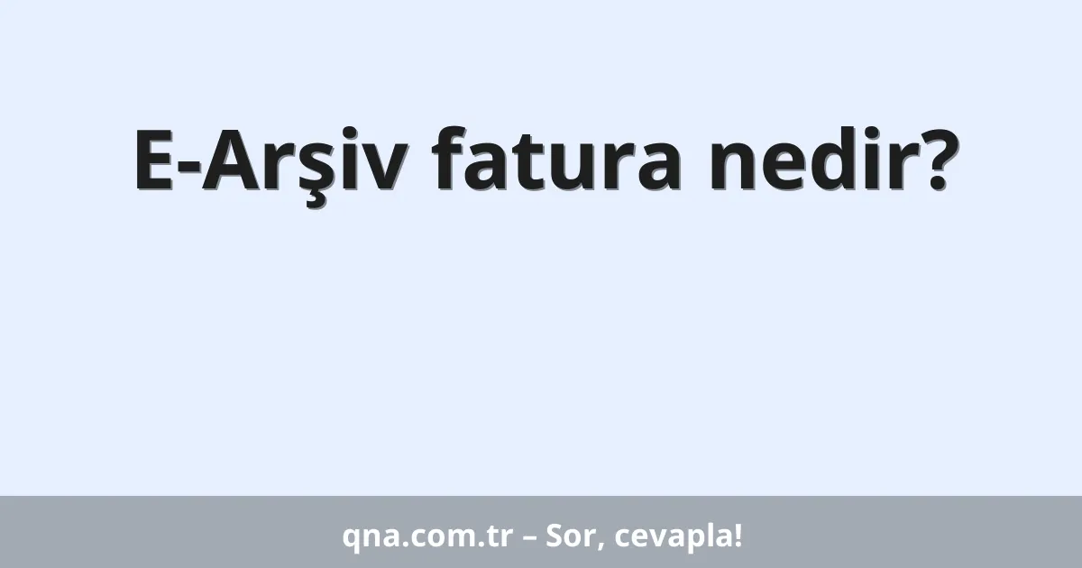 E-Arşiv fatura nedir?