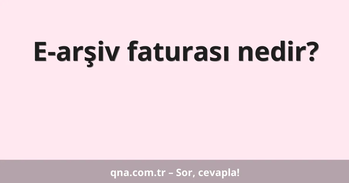 E-arşiv faturası nedir?