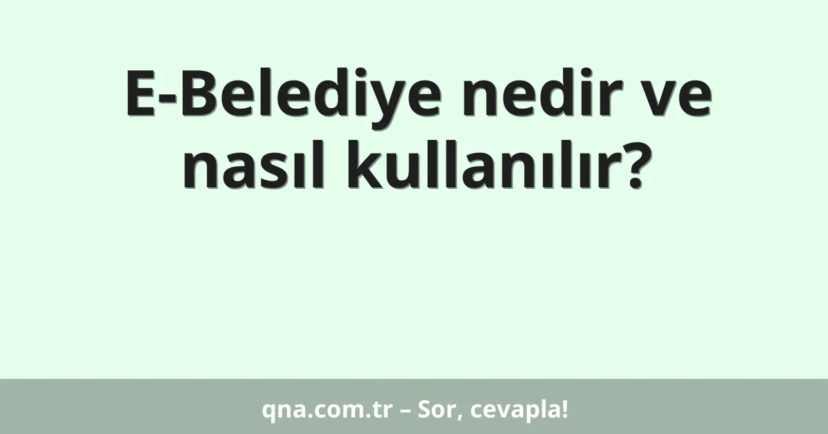 E-Belediye nedir ve nasıl kullanılır?