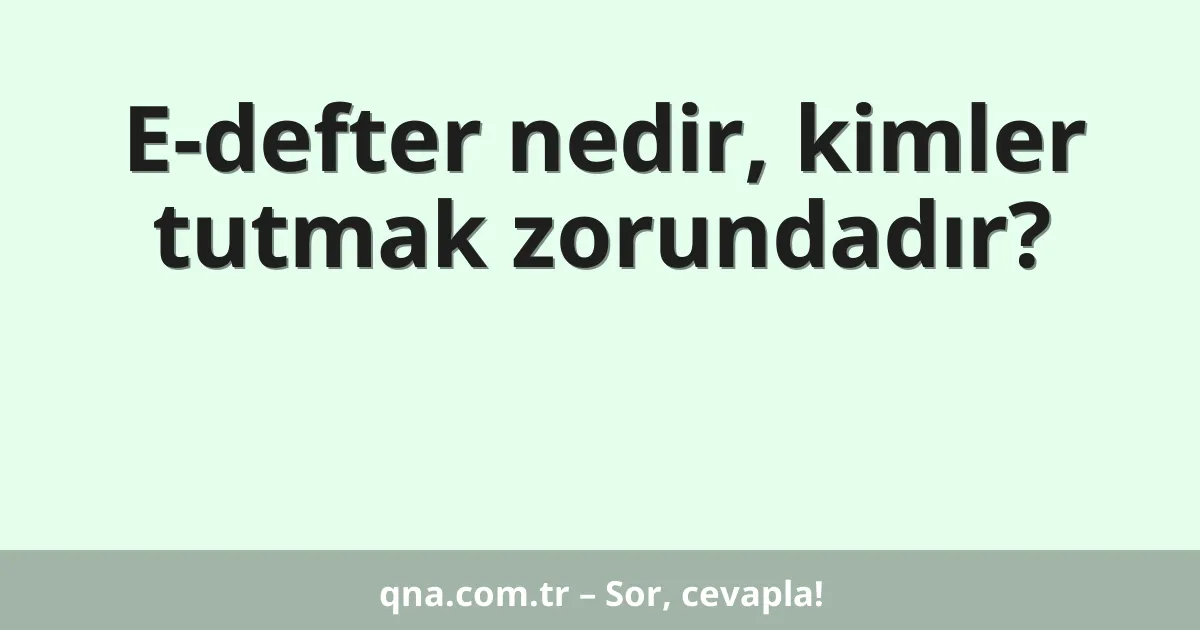 E-defter nedir, kimler tutmak zorundadır?