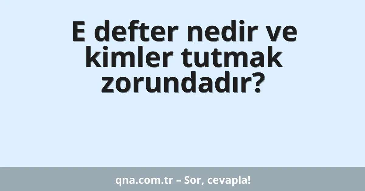 E defter nedir ve kimler tutmak zorundadır?