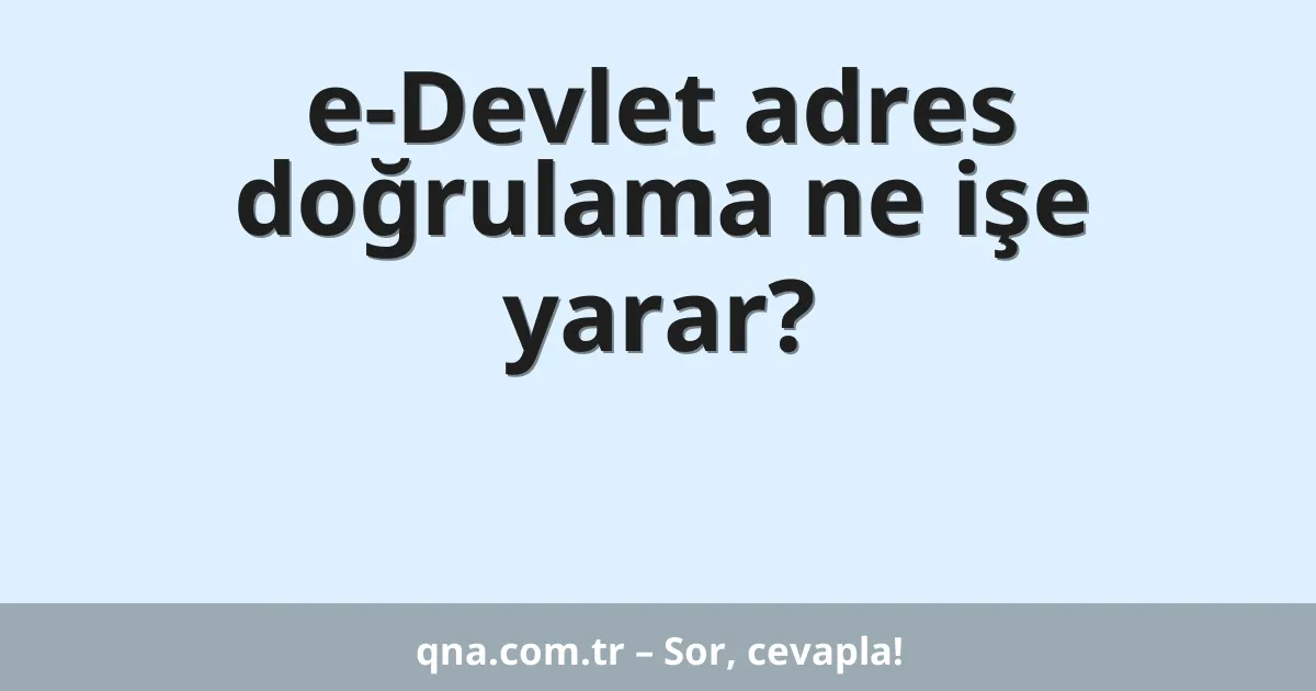 e-Devlet adres doğrulama ne işe yarar?