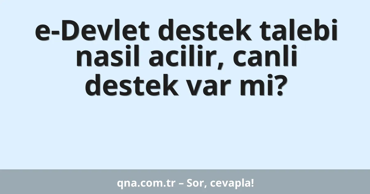 e-Devlet destek talebi nasil acilir, canli destek var mi?