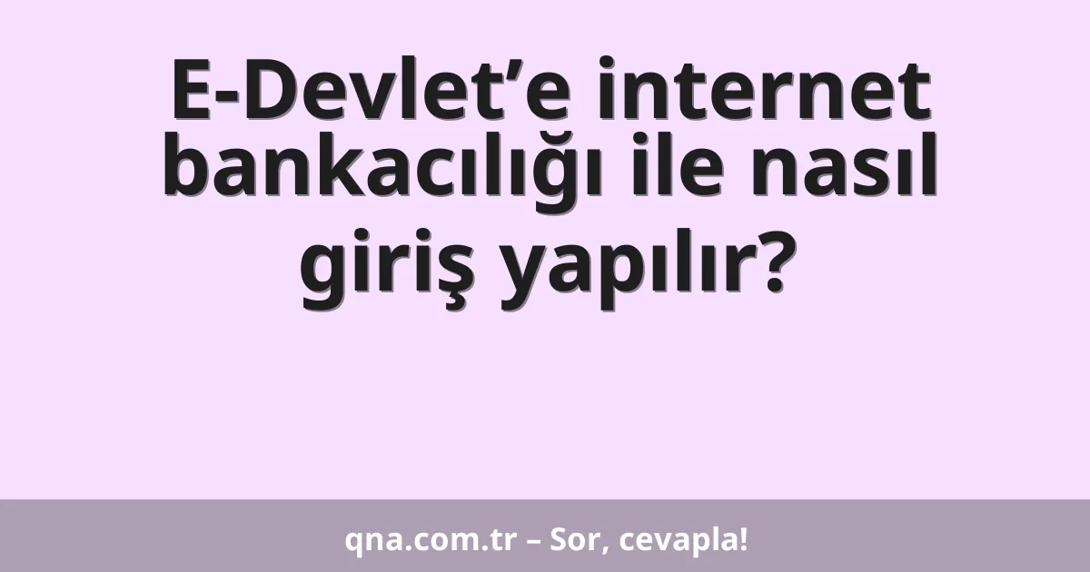 E-Devlet’e internet bankacılığı ile nasıl giriş yapılır?