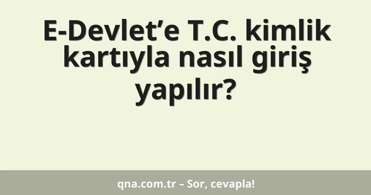 E-Devlet’e T.C. kimlik kartıyla nasıl giriş yapılır?