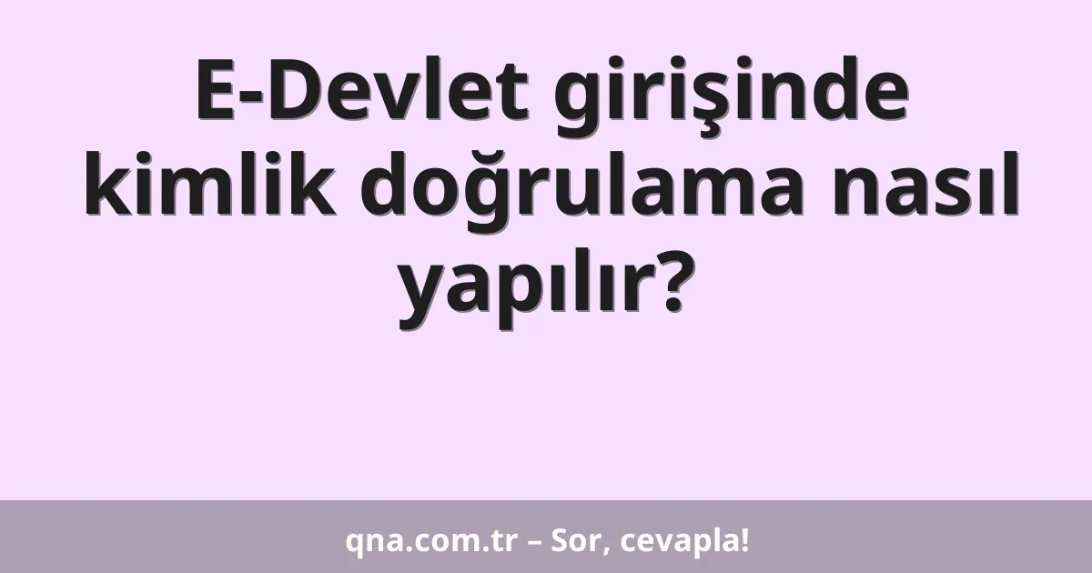 E-Devlet girişinde kimlik doğrulama nasıl yapılır?