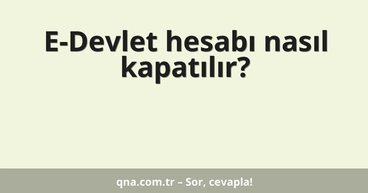 E-Devlet hesabı nasıl kapatılır?