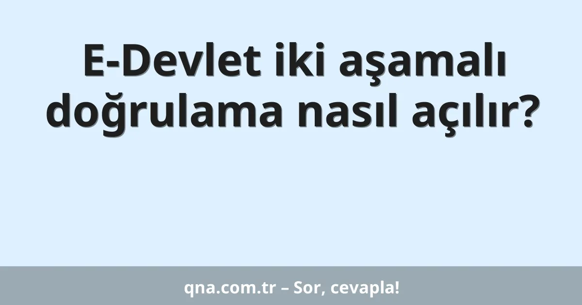 E-Devlet iki aşamalı doğrulama nasıl açılır?