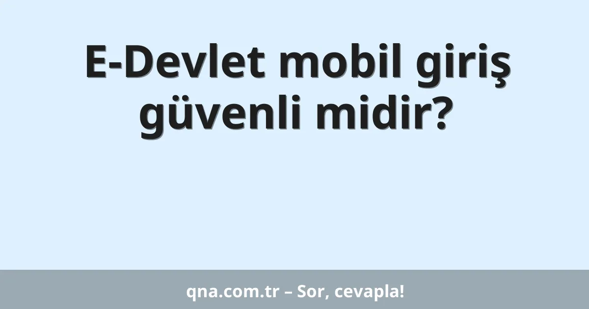 E-Devlet mobil giriş güvenli midir?