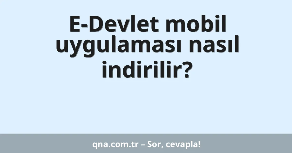 E-Devlet mobil uygulaması nasıl indirilir?