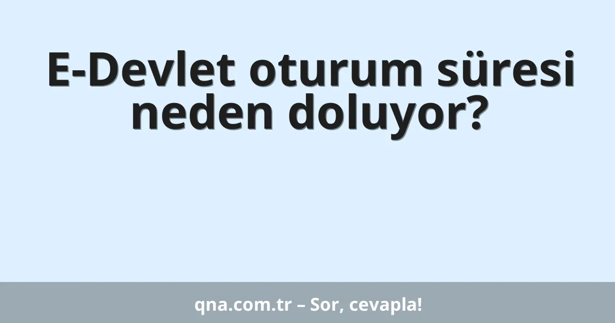 E-Devlet oturum süresi neden doluyor?