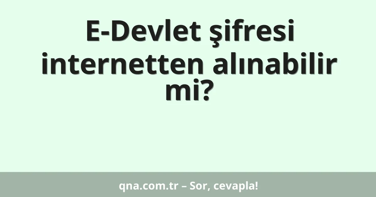 E-Devlet şifresi internetten alınabilir mi?