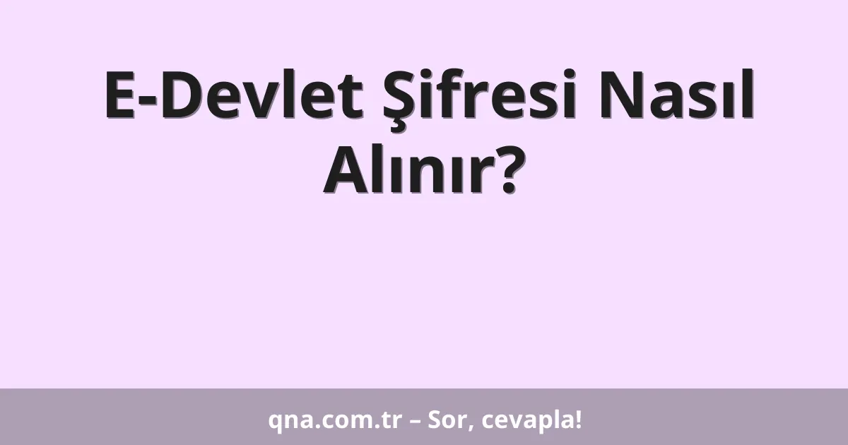 E-Devlet Şifresi Nasıl Alınır?