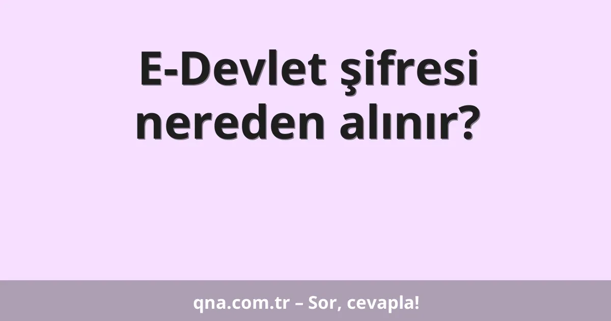 E-Devlet şifresi nereden alınır?