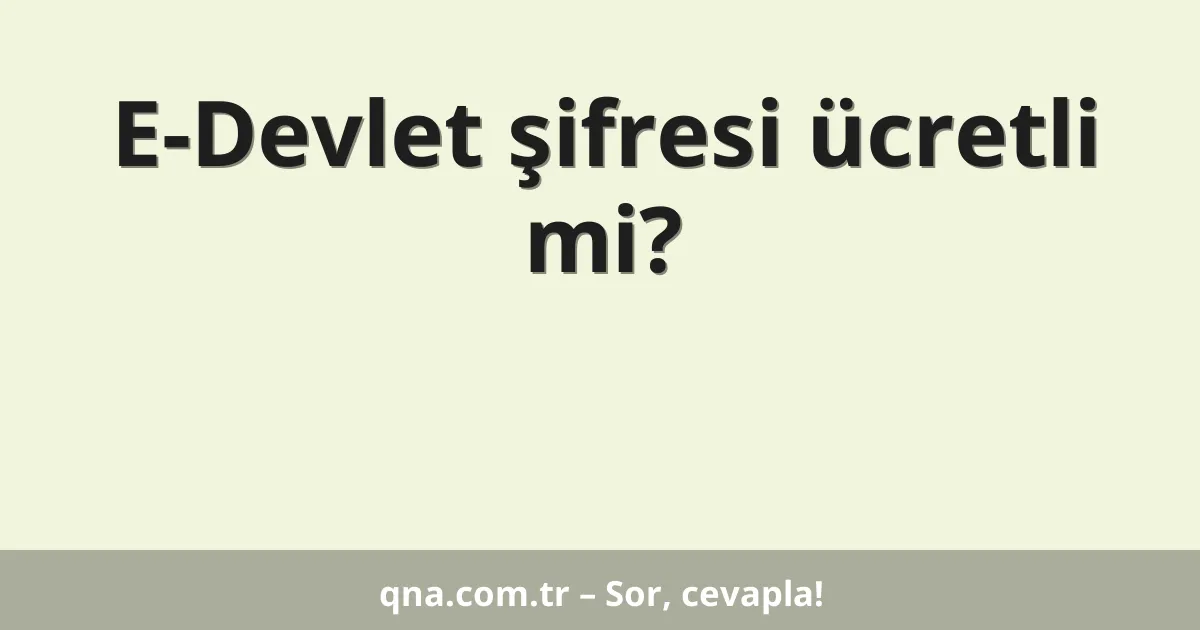 E-Devlet şifresi ücretli mi?