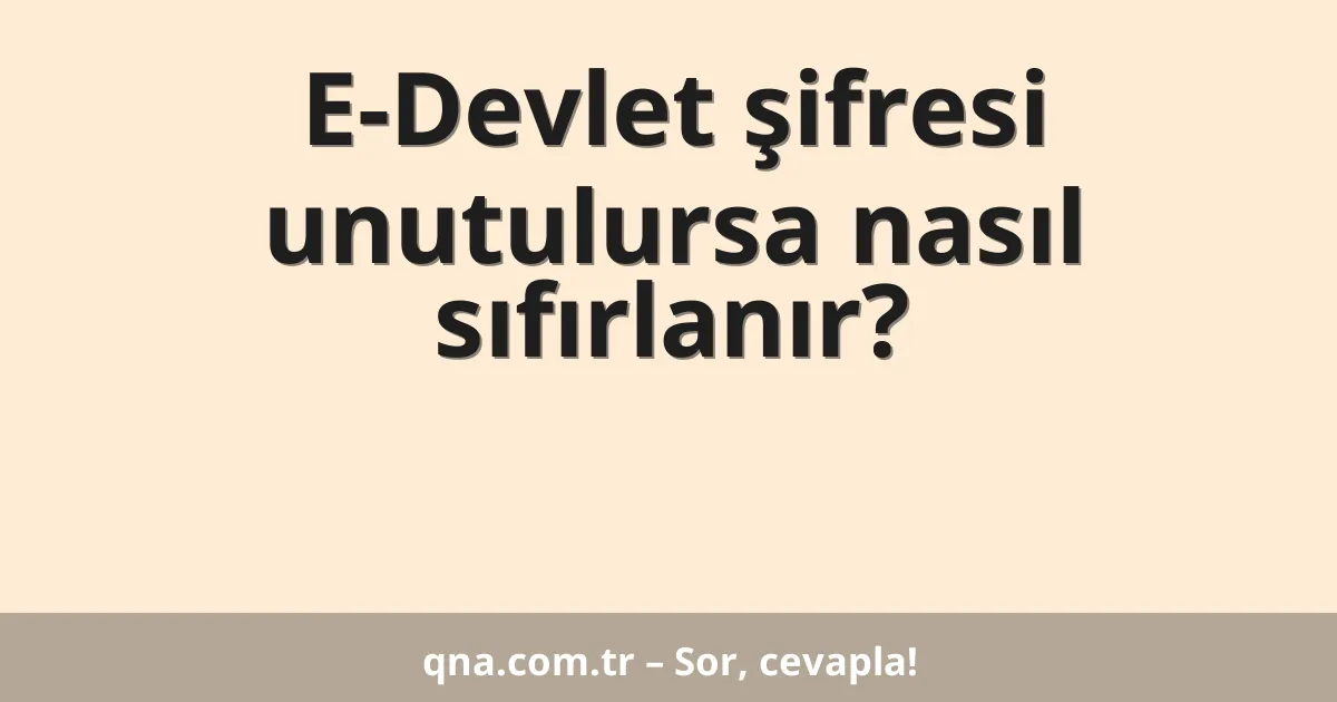 E-Devlet şifresi unutulursa nasıl sıfırlanır?
