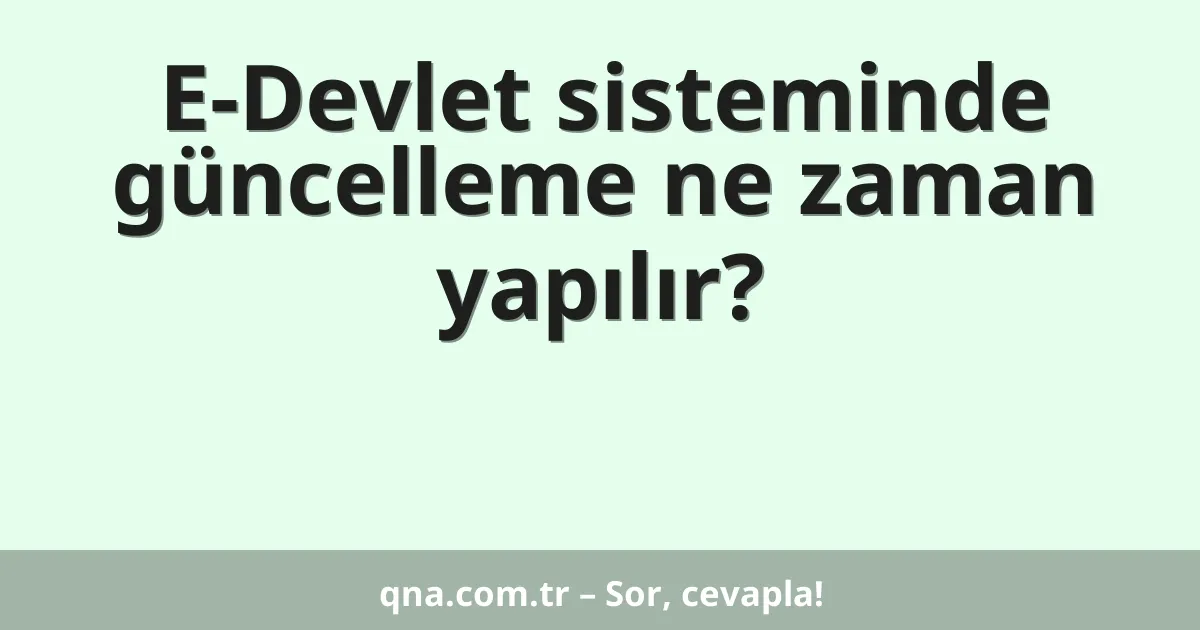 E-Devlet sisteminde güncelleme ne zaman yapılır?