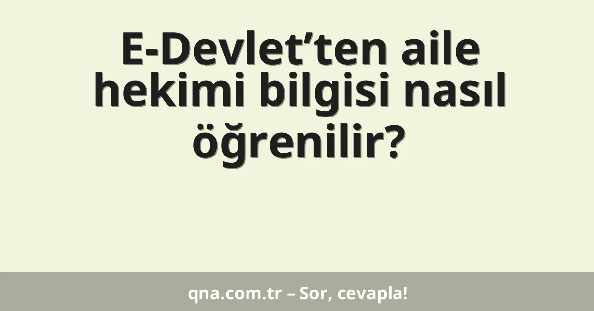 E-Devlet’ten aile hekimi bilgisi nasıl öğrenilir?