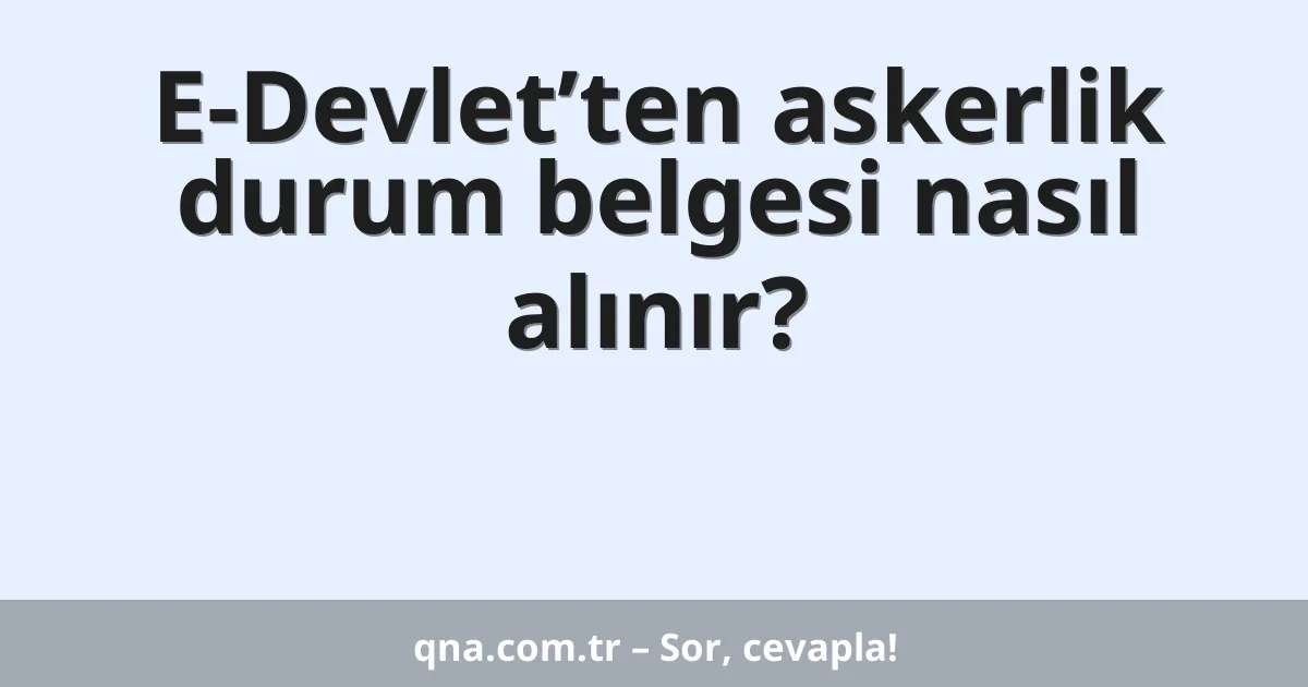 E-Devlet’ten askerlik durum belgesi nasıl alınır?
