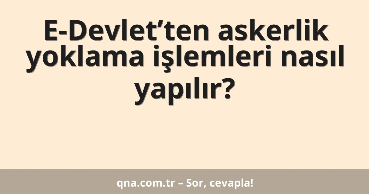 E-Devlet’ten askerlik yoklama işlemleri nasıl yapılır?