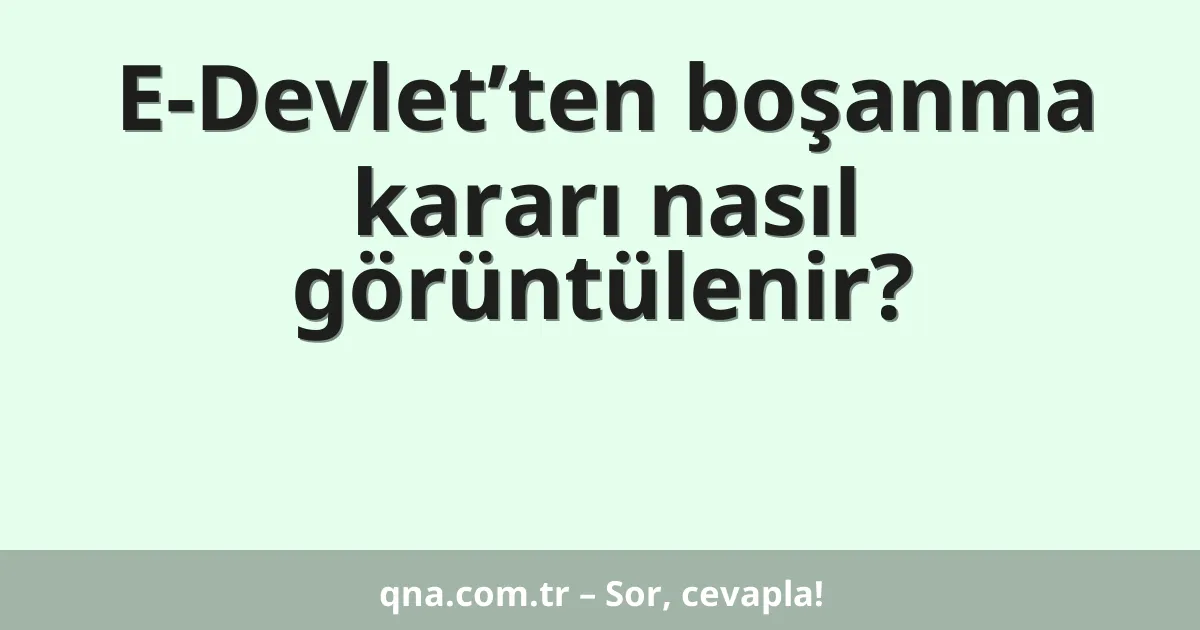E-Devlet’ten boşanma kararı nasıl görüntülenir?