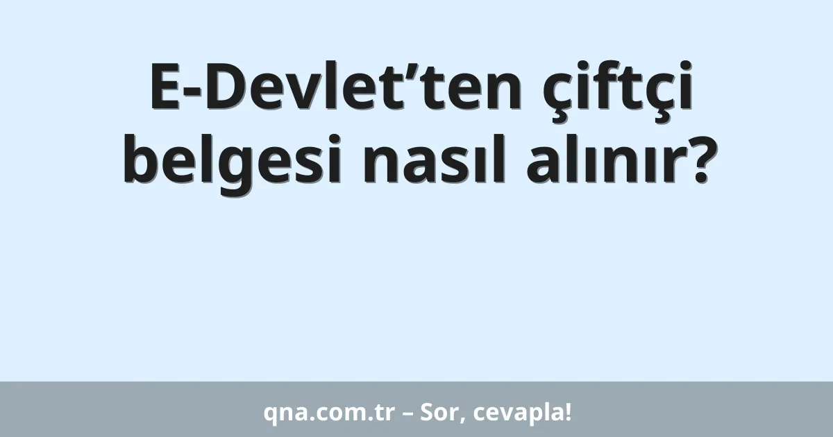 E-Devlet’ten çiftçi belgesi nasıl alınır?