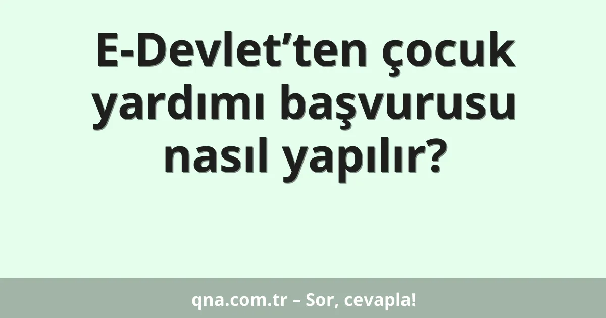 E-Devlet’ten çocuk yardımı başvurusu nasıl yapılır?