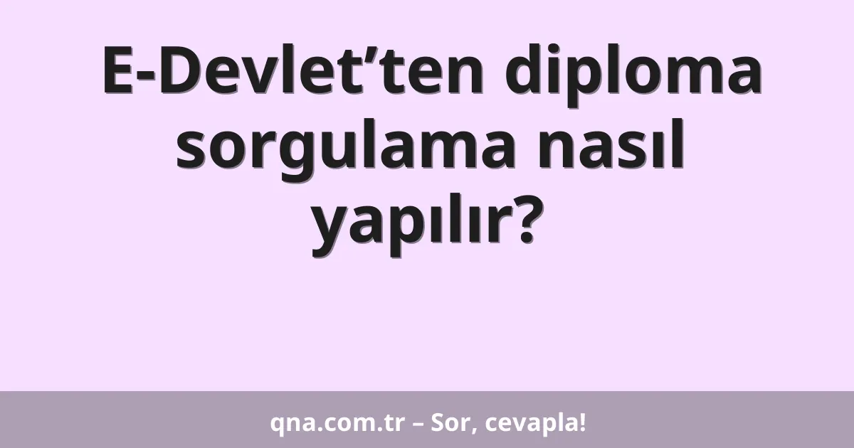 E-Devlet’ten diploma sorgulama nasıl yapılır?