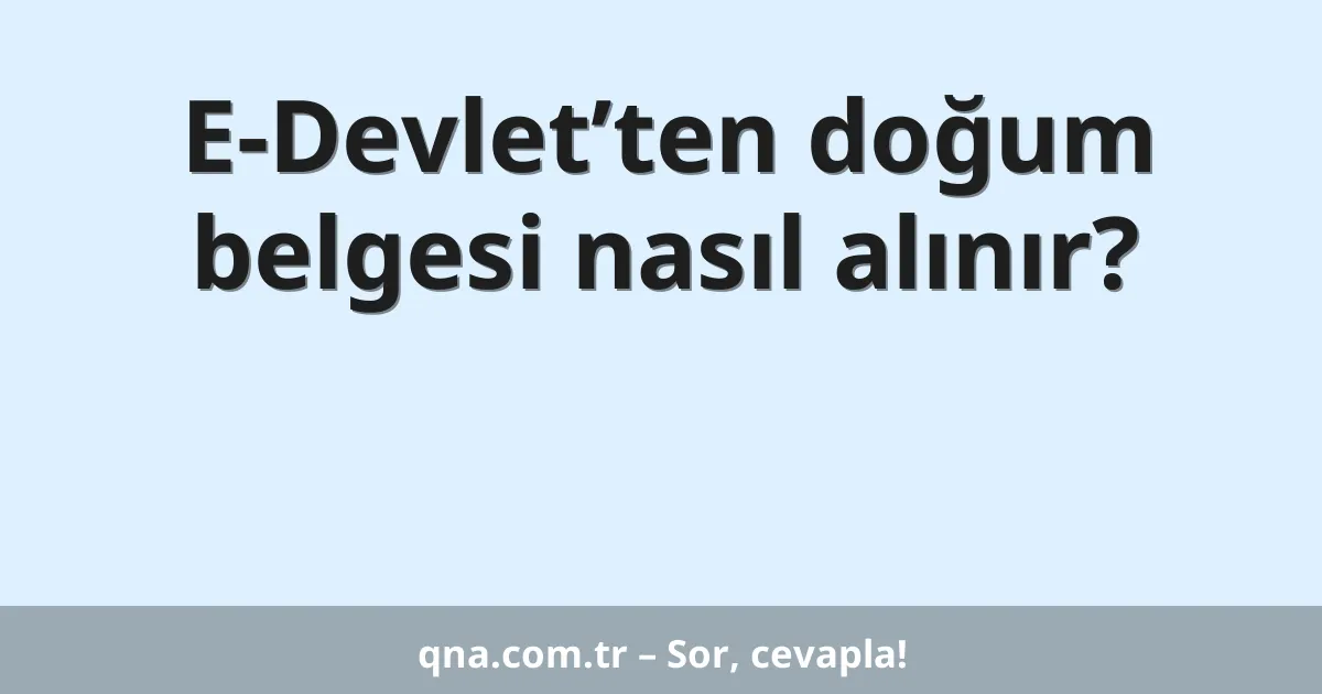 E-Devlet’ten doğum belgesi nasıl alınır?