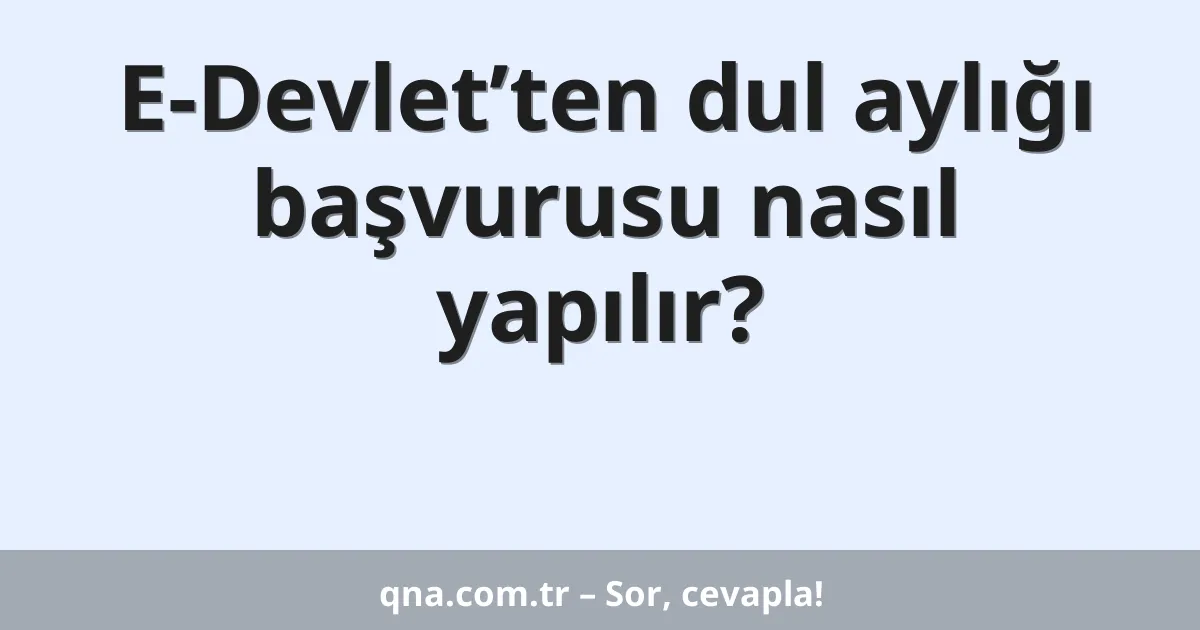 E-Devlet’ten dul aylığı başvurusu nasıl yapılır?