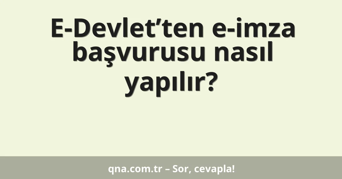 E-Devlet’ten e-imza başvurusu nasıl yapılır?