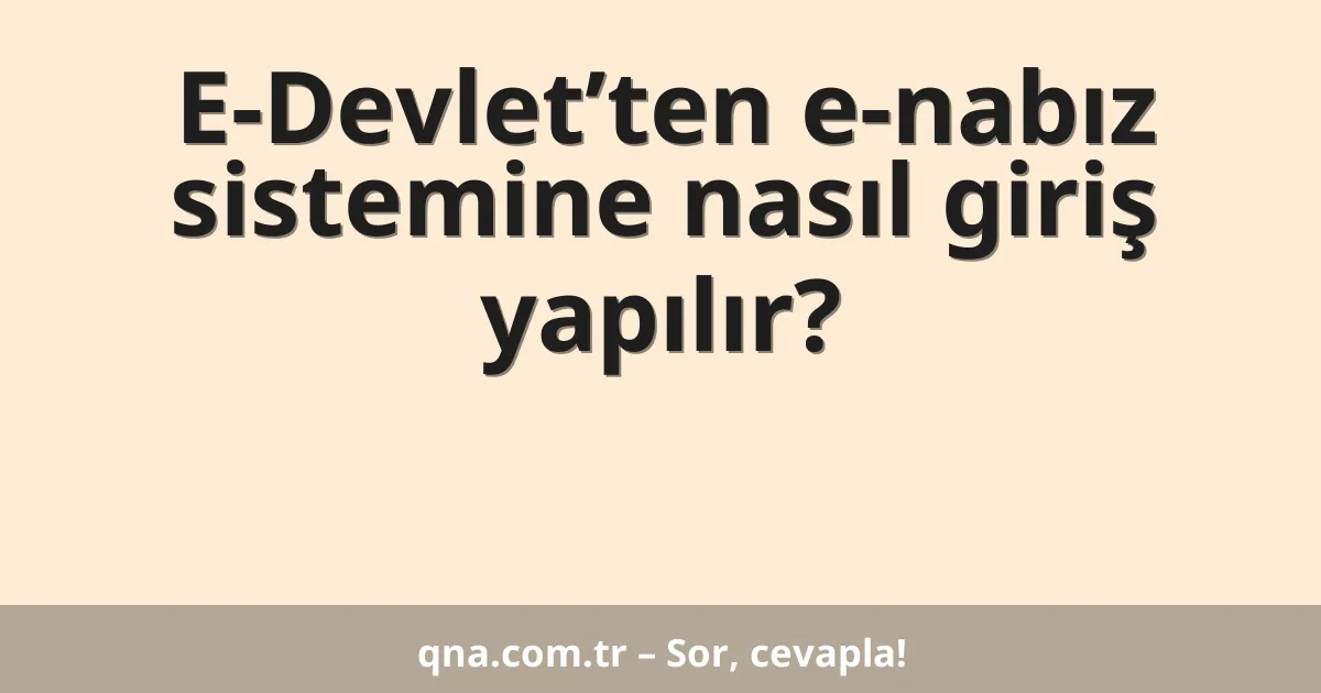 E-Devlet’ten e-nabız sistemine nasıl giriş yapılır?