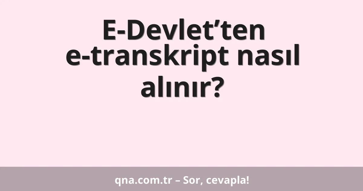 E-Devlet’ten e-transkript nasıl alınır?