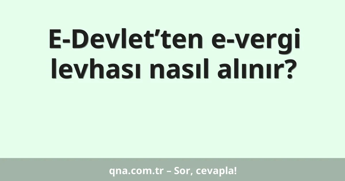 E-Devlet’ten e-vergi levhası nasıl alınır?