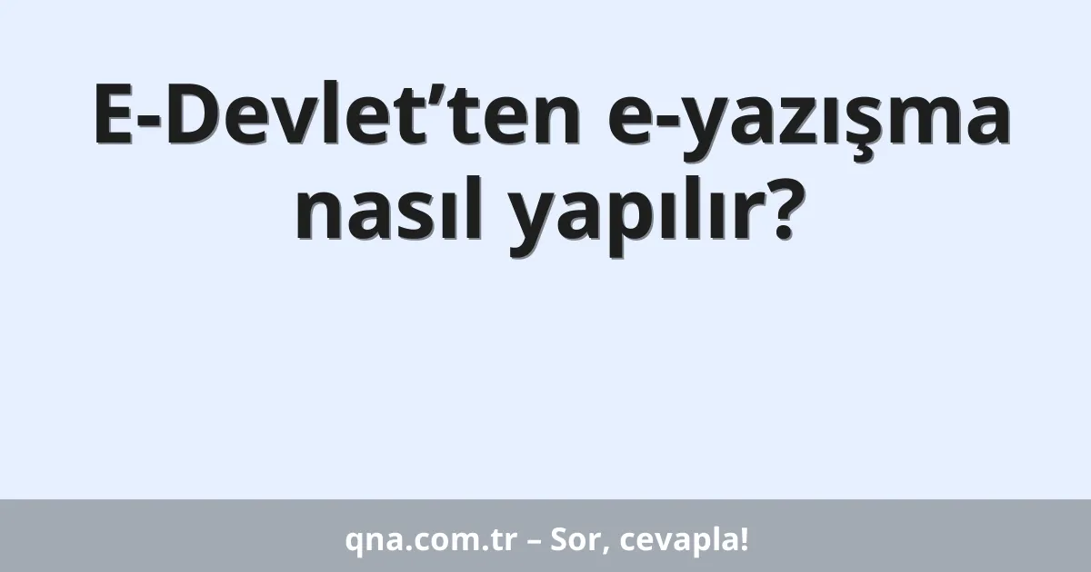 E-Devlet’ten e-yazışma nasıl yapılır?