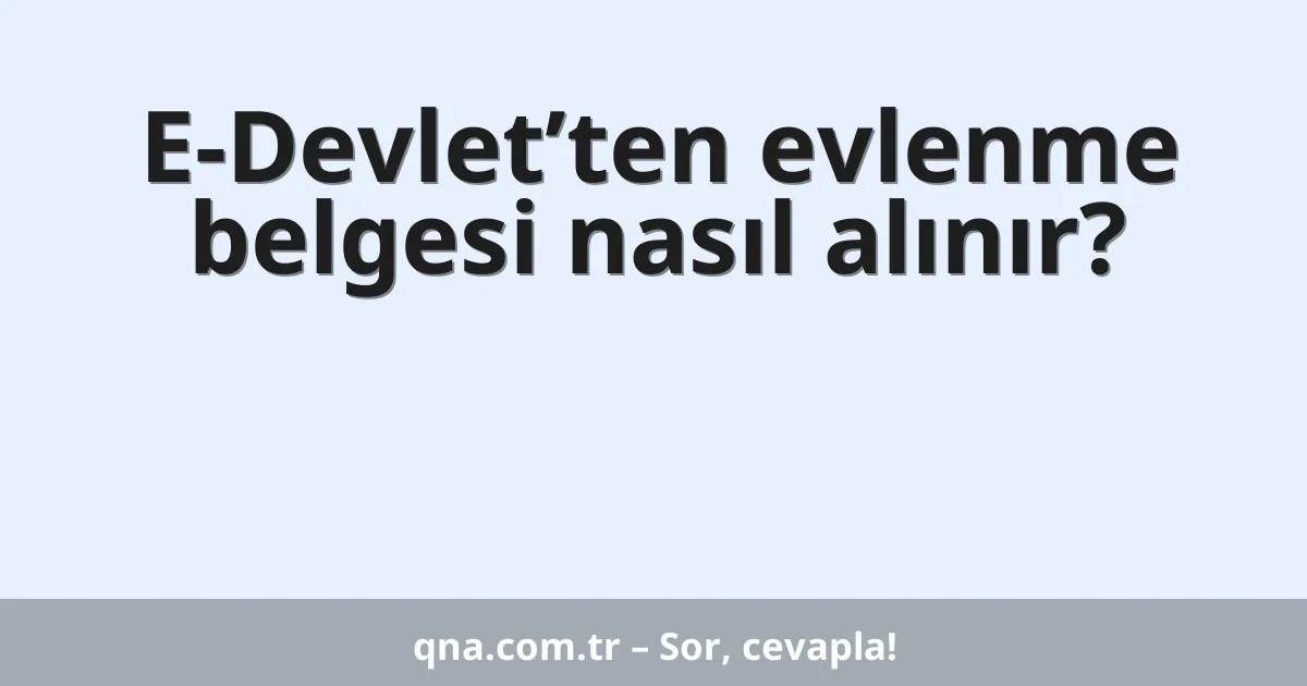 E-Devlet’ten evlenme belgesi nasıl alınır?
