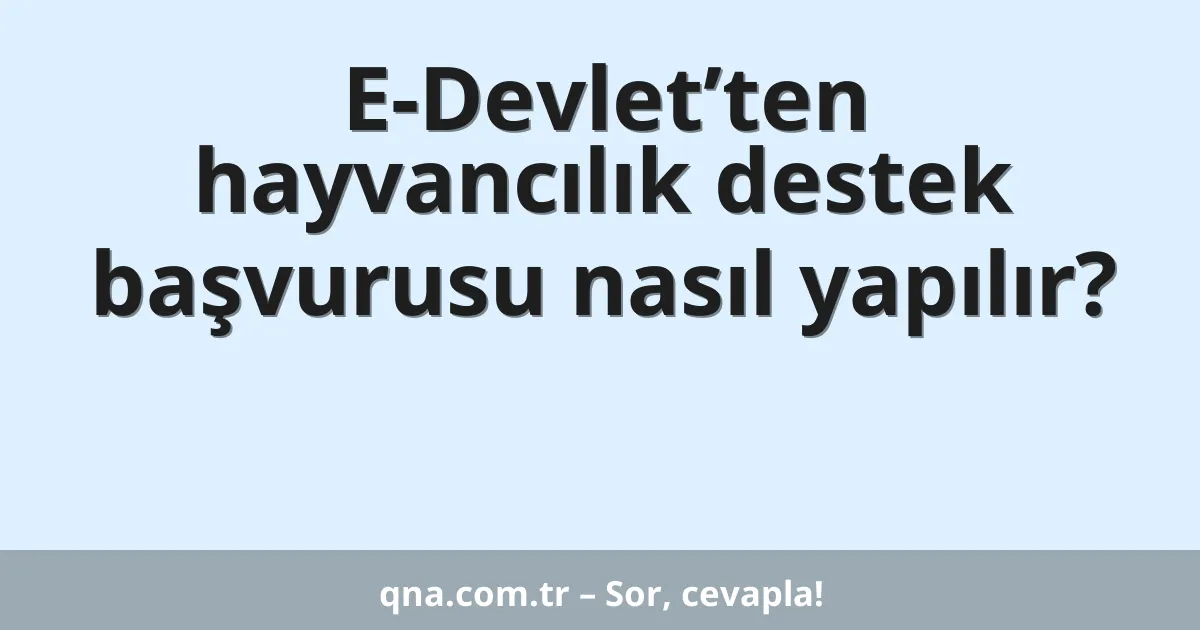 E-Devlet’ten hayvancılık destek başvurusu nasıl yapılır?