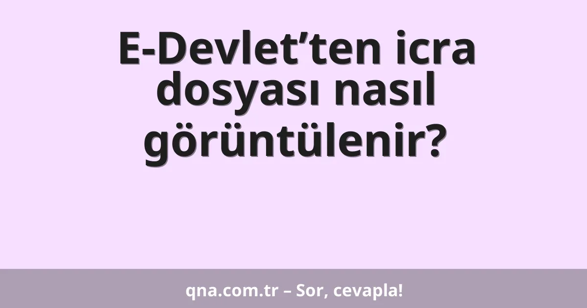 E-Devlet’ten icra dosyası nasıl görüntülenir?